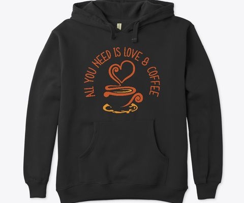 All You Need Is Love And Coffee hoodies