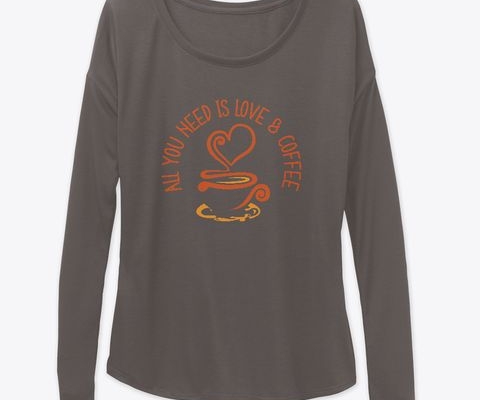 All You Need Is Love And Coffee shirts